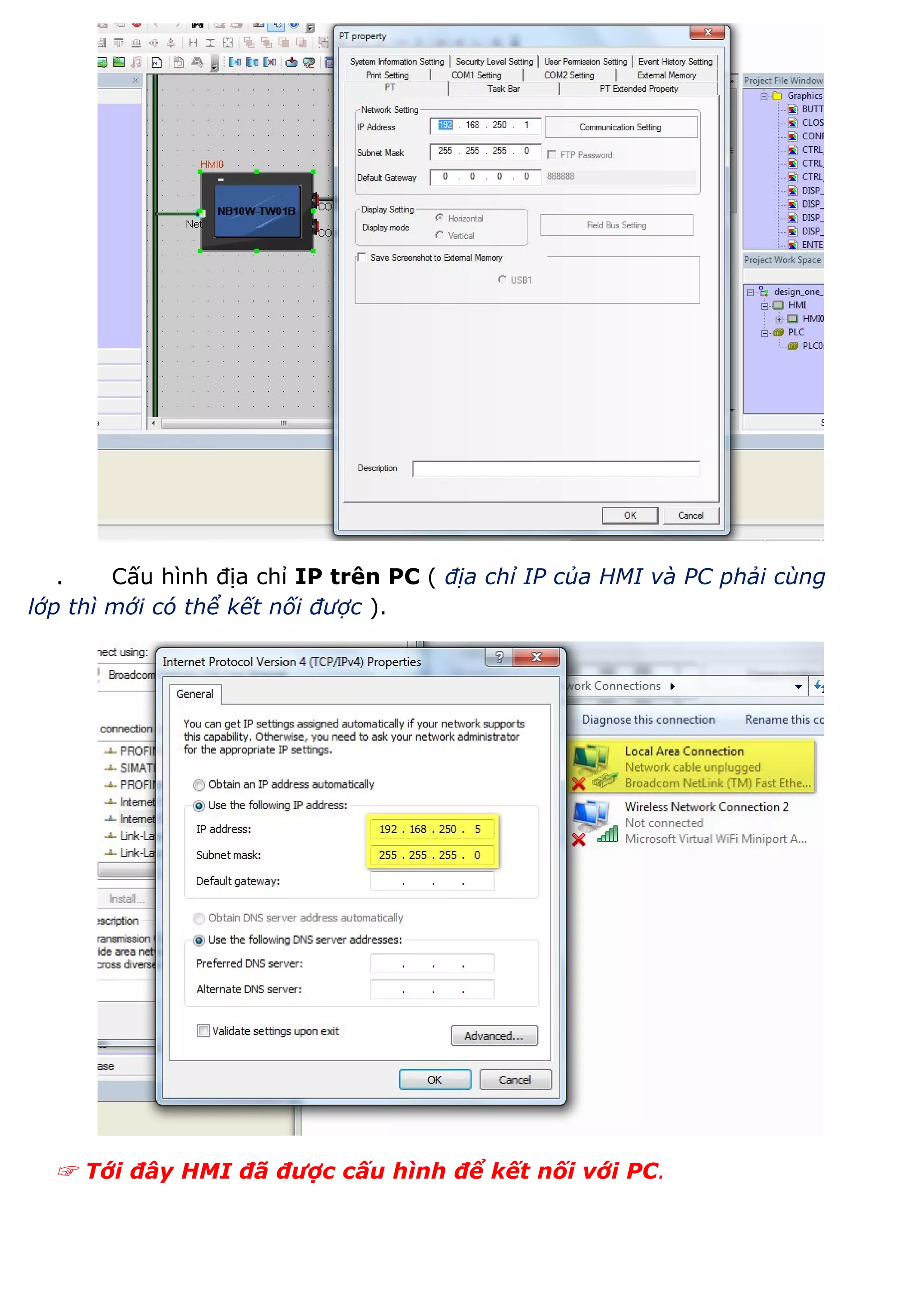  
. Cấu hình địa chỉ ​IP trên PC ​( ​địa chỉ IP của HMI và PC phải cùng 
lớp thì mới có thể kết nối được​ ). 
 
☞​ ​Tới đây HMI đã được cấu hình để kết nối với PC​.  
 
 