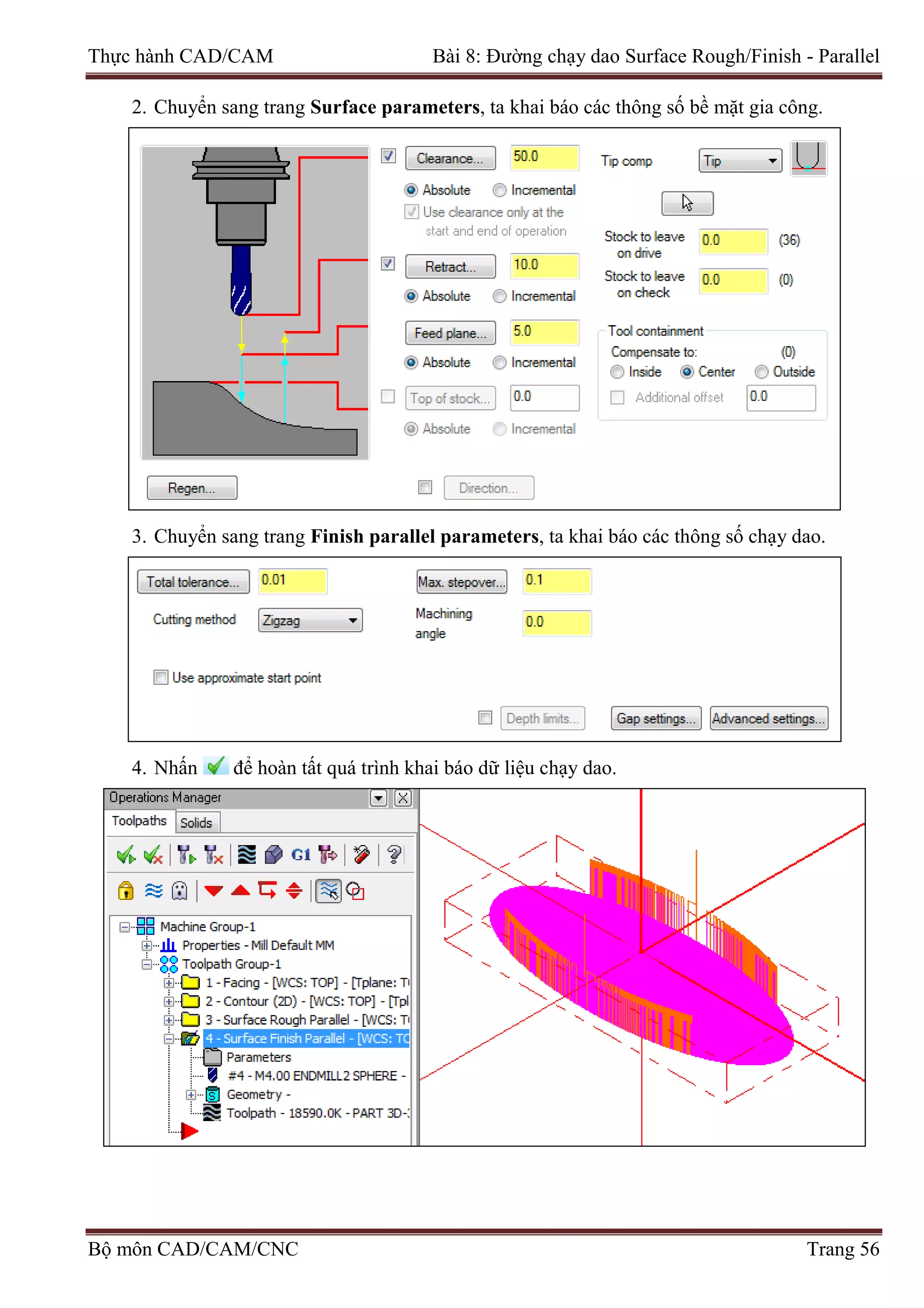 Thực hành CAD/CAM Bài 8: Đường chạy dao Surface Rough/Finish - Parallel
2. Chuyển sang trang Surface parameters, ta khai báo các thông số bề mặt gia công.
3. Chuyển sang trang Finish parallel parameters, ta khai báo các thông số chạy dao.
4. Nhấn để hoàn tất quá trình khai báo dữ liệu chạy dao.
Bộ môn CAD/CAM/CNC Trang 56
 