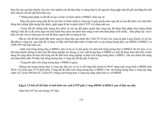 thuỷ hải sản cạn kiệt nhanh, cho nên việc nghiên cứu để khai thác sử dụng hợp lý tàI nguyên rừng ngập mặn để giữ cân bằng hệ sinh
thái cũng là vấn đề cấp bách hiện nay.
* Những biện pháp cụ thể để cải tạo và bảo vệ thiên nhiên ở ĐBSCL hiện nay là:
. Mục tiêu quan trọng nhất để cải tạo bảo vệ thiên nhiên ở vùng này là giải quyết nước ngọt để cải tạo đất phèn vào mùa khô,
đồng thời chống hiện tượng bốc phèn, ngăn ngừa lũ lụt và phát triển LTTP với năng suất cao.
- Trước hết để chống hiện tượng bốc phèn và cải tạo đất phèn người dân vùng này đã dùng biện pháp chia ruộng thành
những ô nhỏ để có đủ nước ngọt mà tiến hành thau chua rửa phèn theo từng ô môt như biện pháp cuốn chiếu... biện pháp này vừa ít
phải chi phí vừa có hiệu quả cao mà đã được người dân sử dụng từ lâu.
Đầu tư vốn để đào kênh dẫn nước ngọt từ sông Hậu qua kênh đào Vĩnh Tế về tưới cho vùng tứ giác Long Xuyên và cải tạo
đất phèn ở vùng này. qua biểu đồ vẽ được ta thấy tình hình phát triển về diện tích và sản lượng lương thực của ĐBSH và ĐBSCL từ
1990-1997 thể hiện như sau:
- Diện tích trồng lương thực ở ĐBSCL nhỏ và lại có xu thế giảm còn diện tích trồng lương thực ở ĐBSCL thì lớn hơn có xu
thế tăng nhanh chứng tỏ diện tích đất nông nghiệp nói chung và sản xuất lương thực ở ĐBSH coi như đã được khai thác hết và khả
năng mở rộng thêm rất hạn chế trong khi đó diện tích nông nghiệp và diện tích trồng lương thực ở ĐBSCL vẫn còn nhiều khả năng
mở rộng thêm (đến 99 diện tích trồng lương thực ở vùng này đã đạt gần 4 triệu ha.
- Trong khi diện tích trồng lương thực ở ĐBSH ít giảm.
Nhưng sản lượng lương thực ở vùng này khá cao và có xu thế tăng khá nhanh từ 90-97 năng suất trung bình ở ĐBSH năm
90 là 3,42 tạ/ha năm 97 là 48,6 tạ/ha. Trong khi đó diện tích trồng lương thực ở ĐBSCL lớn sản lưởng lương thực ở vùng này tăng
chậm 36,7 tạ/ha (90) lên 43,7 tạ/ha (97). Năng suất lương thực ở vùng này tăng chậm hơn so với ĐBSH.
Câu 3: Vẽ biểu đổ thể hiện rõ tình hình sản xuất LTTP giữa 2 vùng ĐBSH và ĐBSCL qua số liệu sau đây:
Diện tích (103
ha) sản lượng (103
tấn).
151
 