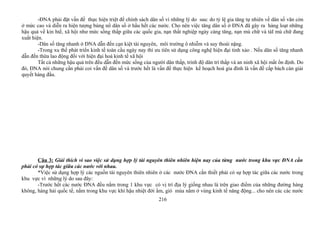 -ĐNA phải đặt vấn đề thực hiện triệt để chính sách dân số vì những lý do sau: do tỷ lệ gia tăng tự nhiên về dân số vãn còn
ở mức cao và diễn ra hiện tượng bùng nổ dân số ở hầu hết các nước. Cho nên việc tăng dân số ở ĐNA đã gây ra hàng loạt những
hậu quả về kin htế, xã hội như mức sống thấp giữa các quốc gia, nạn thất nghiệp ngày càng tăng, nạn mù chữ và táI mù chữ đang
xuất hiện.
-Dân số tăng nhanh ở ĐNA dẫn đến cạn kiệt tài nguyên, môi trường ô nhiễm và suy thoái nặng.
-Trong xu thế phát triển kinh tế toàn cầu ngày nay thì ưu tiên sử dụng công nghệ hiện đại tinh xảo . Nếu dân số tăng nhanh
dẫn đến thừa lao động đối với hiện đại hoá kinh tế xã hội
Tất cả những hậu quả trên đều dẫn đến mức sống của người dân thấp, trình độ dân trí thấp và an ninh xã hội mất ổn định. Do
đó, ĐNA nói chung cần phải coi vấn đề dân số và trước hết là vấn đề thực hiện kế hoạch hoá gia đình là vấn đề cấp bách càn giải
quyết hàng đầu.
Câu 3: Giải thích vì sao việc sử dụng hợp lý tài nguyên thiên nhiên hiện nay của từng nước trong khu vực ĐNA cần
phải có sự hợp tác giữa các nước với nhau.
*Việc sử dụng hợp lý các nguồn tài nguyên thiên nhiên ở các nước ĐNA cần thiết phải có sự hợp tác giữa các nước trong
khu vực vì những lý do sau đây:
-Trước hết các nước ĐNA đều nằm trong 1 khu vực có vị trí địa lý giống nhau là trên giao điểm của những đường hàng
không, hàng hải quốc tế, nằm trong khu vực khí hậu nhiệt đới ẩm, gió mùa nằm ở vùng kinh tế năng động... cho nên các các nước
216
 
