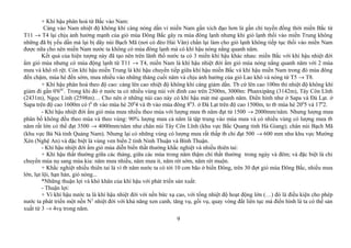 + Khí hậu phân hoá từ Bắc vào Nam:
Càng vào Nam nhiệt độ không khí càng nóng dần vì miền Nam gần xích đạo hơn là gần chí tuyến đồng thời miền Bắc từ
T11 → T4 lại chịu ảnh hưởng mạnh của gió mùa Đông Bắc gây ra mùa đông lạnh nhưng khi gió lạnh thổi vào miền Trung không
những đã bị yếu dần mà lại bị dãy núi Bạch Mã (nơi có đèo Hải Vân) chắn lại làm cho gió lạnh không tiếp tục thổi vào miền Nam
được nữa cho nên miền Nam nước ta không có mùa đông lạnh mà có khí hậu nóng nắng quanh năm.
Kết quả của hiện tượng này đã tạo nên trên lãnh thổ nước ta có 3 miền khí hậu khác nhau: miền Bắc với khí hậu nhiệt đới
ẩm gió mùa nhưng có mùa động lạnh từ T11 → T4, miền Nam là khí hậu nhiệt đới ẩm gió mùa nóng nắng quanh năm với 2 mùa
mưa và khô rõ rệt. Còn khí hậu miền Trung là khí hậu chuyển tiếp giữa khí hậu miền Bắc và khí hậu miền Nam trong đó mùa đông
đến chậm, mùa hè đến sớm, mưa nhiều vào những tháng cuối năm và chịu ảnh hưởng của gió Lao khô và nóng từ T5 → T8.
+ Khí hậu phân hoá theo độ cao: càng lên cao nhiệt độ không khí càng giảm dần. Tb cứ lên cao 100m thì nhiệt độ không khí
giảm đi gần 0'60C
. Trong khi đó ở nước ta có nhiều vùng núi với đỉnh cao trên 2500m, 3000m: Phanxipăng (3142m), Tây Côn Lĩnh
(2431m), Ngọc Linh (2598m)… Cho nên ở những núi cao này có khí hậu mát mẻ quanh năm. Điển hình như ở Sapa và Đà Lạt. ở
Sapa trên độ cao 1600m có t0
tb vào mùa hè 200
4 và tb vào mùa đông 80
3. ở Đà Lạt trên độ cao 1500m, to tb mùa hè 200
5 và 170
2.
- Khí hậu nhiệt đới ẩm gió mùa mưa nhiều theo mùa với lượng mưa tb năm đạt từ 1500 → 2000mm/năm. Nhưng lượng mưa
phân bố không đều theo mùa và theo vùng: 90% lượng mưa cả năm là tập trung vào mùa mưa và có nhiều vùng có lượng mưa tb
năm rất lớn có thể đạt 3500 → 4000mm/năm như chân núi Tây Côn Lĩnh (khu vực Bắc Quang tỉnh Hà Giang); chân núi Bạch Mã
(khu vực Bà Nà tỉnh Quảng Nam). Nhưng lại có những vùng có lượng mưa rất thấp tb chỉ đạt 500 → 600 mm như khu vực Mường
Xén (Nghệ An) và đặc biệt là vùng ven biển 2 tỉnh Ninh Thuận và Bình Thuận.
- Khí hậu nhiệt đới ẩm gió mùa diễn biến thất thường khắc nghiệt và nhiều thiên tai:
+ Khí hậu thất thường giữa các tháng, giữa các mùa trong năm thậm chí thất thường trong ngày và đêm; và đặc biệt là chi
chuyển mùa nọ sang mùa kia: năm mưa nhiều, năm mưa ít, năm rét sớm, năm rét muộn.
+ Khắc nghiệt nhiều thiên tai là vì tb năm nước ta có tới 10 cơn bão ở biển Đông, trên 30 đợt gió mùa Đông Bắc, nhiều mưa
lớn, lụt lội, hạn hán, gió nóng...
*Những thuận lợi và khó khăn của khí hậu với phát triển sản xuất:
- Thuận lợi:
+ Vì khí hậu nước ta là khí hậu nhiệt đới với nền bức xạ cao, với tổng nhiệt độ hoạt động lớn (…) đó là điều kiện cho phép
nước ta phát triển một nền N2
nhiệt đới với khả năng xen canh, tăng vụ, gối vụ, quay vòng đất liên tục mà điển hình là ta có thể sản
xuất từ 3 → 4vụ trong năm.
9
 