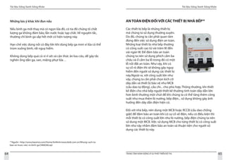 Tài liệu Sống Xanh Sống Khỏe
64 TRUNG TÂM HÀNH ĐỘNG VÌ SỰ PHÁT TRIỂN ĐÔ THỊ
Tài liệu Sống Xanh Sống Khỏe
65
23
Nguồn : http://www.baomoi.com/Home/AnNinh/www.ktdt.com.vn/Nhung-cach-tu-
bao-ve-truoc-viec-ro-binh-ga/2468260.epi
Những lưu ý khác khi đun nấu
Nếu bình ga mới thay mà có ngọn lửa đỏ, có tia đỏ chứng tỏ chất
lượng ga không đảm bảo, lẫn nước hoặc tạp chất. Về nguyên tắc,
thường chỉ bình ga sắp hết mới có hiện tượng này.
Hạn chế việc dùng nồi có đáy lớn khi dùng bếp ga mini vì lửa có thể
trùm xuống bình, rất nguy hiểm.
Không dùng bếp quá cũ vì rỉ sét và cặn thức ăn lưu cữu, dễ gây tắc
nghẽn ống dẫn ga, van, miệng phụt lửa…
AN TOÀN ĐIỆN ĐỐI VỚI CÁC THIẾT BỊ NHÀ BẾP24
Các thiết bị bếp là những thiết bị
mà chúng ta sử dụng thường xuyên.
Do đó, chúng ta cần phải quan tâm
đúng đến việc sử dụng điện an toàn.
Những loại thiết bị nhà bếp thường
có công suất cao từ vài trăm W đến
vài ngàn W. Để đảm bảo an toàn
chúng ta nên sử dụng phích cắm ba
chấu và ổ cắm ba lỗ trong đó có một
lỗ nối đất an toàn. Như vậy, khi có
sự cố rò điện thì sẽ không gây nguy
hiểm đến người sử dụng các thiết bị
này.Ngoài ra, với công suất lớn như
vậy, chúng ta cần phải chọn kích cỡ
dây dẫn và thiết bị bảo vệ như MCB
(cầu dao tự động), cầu chì... cho phù hợp. Thông thường, khi thiết
kế điện cho nhà bếp người thiết kế thường tính toán dây dẫn lớn
hơn bình thường một chút để khi chúng ta có thể tăng thêm công
suất như mua thêm lò nướng, bếp điện... sử dụng không gây ảnh
hưởng đến dây dẫn điện hiện có.
Đối với nhà bếp, nên dùng một MCB hoặc RCCB (cầu dao chống
giật) để đảm bảo an toàn khi có sự cố về điện, nếu có điều kiện thì
mỗi thiết bị có công suất lớn như lò nướng, bếp điện chúng ta nên
sử dung một MCB. Việc sử dụng MCB cho từng thiết bị có công suất
lớn như vậy nhằm đảm bảo an toàn và thuận tiện cho người sử
dụng các thiết bị này.
 