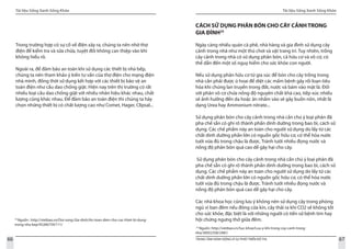 Tài liệu Sống Xanh Sống Khỏe
66 TRUNG TÂM HÀNH ĐỘNG VÌ SỰ PHÁT TRIỂN ĐÔ THỊ
Tài liệu Sống Xanh Sống Khỏe
67
24
Nguồn : http://vietbao.vn/Doi-song-Gia-dinh/An-toan-dien-cho-cac-thiet-bi-dung-
trong-nha bep/45266759/111/
Trong trường hợp có sự cố về điện xảy ra, chúng ta nên nhờ thợ
điện để kiểm tra và sửa chữa, tuyệt đối không can thiệp vào khi
không hiểu rõ.
Ngoài ra, để đảm bảo an toàn khi sử dụng các thiết bị nhà bếp,
chúng ta nên tham khảo ý kiến tư vấn của thợ điện cho mạng điện
nhà mình, đồng thời sử dụng kết hợp với các thiết bị bảo vệ an
toàn điện như cầu dao chống giật. Hiện nay trên thị trường có rất
nhiều loại cầu dao chống giật với nhiều nhãn hiệu khác nhau, chất
lượng cũng khác nhau. Để đảm bảo an toàn điện thì chúng ta hãy
chọn những thiết bị có chất lượng cao như Comet, Hager, Clipsal...
25
Nguồn: http://vietbao.vn/Suc-khoe/Luu-y-khi-trong-cay-canh-trong-
nha/30052358/248/)
CÁCH SỬ DỤNG PHÂN BÓN CHO CÂY CẢNH TRONG
GIA ĐÌNH25
Ngày càng nhiều quán cà phê, nhà hàng và gia đình sử dụng cây
cảnh trong nhà như một thú chơi và vật trang trí. Tuy nhiên, trồng
cây cảnh trong nhà có sử dụng phân bón, cả hữu cơ và vô cơ, có
thể dẫn đến một số nguy hiểm cho sức khỏe con người.
Nếu sử dụng phân hữu cơ từ gia súc để bón cho cây trồng trong
nhà cần phải được ủ hoai để diệt các mầm bệnh gây rối loạn tiêu
hóa khi chúng lan truyền trong đất, nước và bám vào mặt lá. Đối
với phân vô cơ chứa nồng độ nguyên chất khá cao, tiếp xúc nhiều
sẽ ảnh hưởng đến da hoặc ăn nhầm vào sẽ gây buồn nôn, nhất là
dạng Urea hay Ammonium nitrate...
Sử dụng phân bón cho cây cảnh trong nhà cần chú ý loại phân đã
pha chế sẵn có ghi rõ thành phần dinh dưỡng trong bao bì, cách sử
dụng. Các chế phẩm này an toàn cho người sử dụng do lấy từ các
chất dinh dưỡng phần lớn có nguồn gốc hữu cơ, có thể hòa nước
tưới vừa đủ trong chậu là được. Tránh tưới nhiều đọng nước và
nồng độ phân bón quá cao dễ gây hại cho cây.
Sử dụng phân bón cho cây cảnh trong nhà cần chú ý loại phân đã
pha chế sẵn có ghi rõ thành phần dinh dưỡng trong bao bì, cách sử
dụng. Các chế phẩm này an toàn cho người sử dụng do lấy từ các
chất dinh dưỡng phần lớn có nguồn gốc hữu cơ, có thể hòa nước
tưới vừa đủ trong chậu là được. Tránh tưới nhiều đọng nước và
nồng độ phân bón quá cao dễ gây hại cho cây.
Các nhà khoa học cũng lưu ý không nên sử dụng cây trong phòng
ngủ vì ban đêm nếu đóng cửa kín, cây thải ra khí CO2 sẽ không tốt
cho sức khỏe, đặc biệt là với những người có tiền sử bệnh tim hay
hội chứng ngưng thở giữa đêm.
 