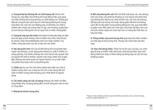 Tài liệu Sống Xanh Sống Khỏe
74 TRUNG TÂM HÀNH ĐỘNG VÌ SỰ PHÁT TRIỂN ĐÔ THỊ
Tài liệu Sống Xanh Sống Khỏe
75
2. Trang bị bộ lọc không khí có chất lượng tốt: bộ lọc khí
trong các máy điều hòa không khí hoạt động hiệu quả giúp
cho bầu không khí trong phòng có chất lượng cao. Thông gió
đầy đủ cũng là một cách duy trì chất lượng không khí trong
nhà được tốt, mặc dù con đường này có thể đưa các chất ô
nhiễm xâm nhập vào trong nhà. Vì vậy, cần thường xuyên làm
vệ sinh bộ lọc không khí và các quạt hút, ít nhất 2 tháng/lần.
3. Trang bị máy tạo khí ôzôn: khí ôzôn ở nồng độ thấp sẽ diệt
mùi hôi gây ra bởi những chất ô nhiễm như mốc, khói thuốc
lá, phoóc-môn (formaldehyde), ben-zen hoặc axêtôn. Tuy
nhiên, nồng độ ozôn cao lại có hại cho sức khỏe.
4. Tận dụng khí trời: mở cửa sổ để không khí trong lành bên
ngoài vào phòng, có tác dụng pha loãng các chất ô nhiễm có
trong phòng. Tuy nhiên, không nên mở cửa sổ nếu quanh nhà
có nguồn khí thải ô nhiễm, nguồn mốc hoặc phấn hoa ở gần
đấy. Không nên phơi quần áo ngoài trời khi có sự hiện diện
của phấn hoa hoặc mốc trong không khí.
5. Chiếu xạ: tia cực tím (UV-ultra violet) tiêu diệt các chất ô
nhiễm trong nhà. Lưu ý rằng tia UV chỉ có tác dụng đối với
chất ô nhiễm trong một khoảng cách nhất định từ nguồn
sáng.
6. Chỉ chiếu sáng nơi cần sử dụng. Không cần thiết mở đèn
sáng khắp nhà, sử dụng bóng đèn có ánh sáng dịu mắt và nên
có chụp đèn.
7. Đừng hút thuốc trong nhà.
28
Nguồn : http://vietbao.vn/Doi-song-Gia-dinh/An-toan-dien-cho-cac-thiet-bi-dung-
trong-nha bep/45266759/111/
8. Mở cửa phòng khi sơn: Đồ nội thất mới hoặc các căn phòng
mới sửa chữa, sơn phết lại thường có mùi dung môi phát thải
vào không khí, đây là các chất rất độc hại, cần mở cửa phòng
để bay bớt mùi dung môi hoặc dùng giấm để khử mùi bằng
cách để vài dĩa giấm trong phòng đóng kín cửa, qua một đêm
sẽ giảm mùi. Nếu phải sơn mới ngôi nhà hoặc đồ đạc, nên sơn
chủ yếu ở bên ngoài và chọn loại sơn có nồng độ chất hữu cơ
bay hơi thấp.
9. Trồng nhiều cây xanh trong nhà giúp loại bỏ chất ô nhiễm
và chất gây dị ứng trong nhà nhưng cần chọn loại cây phù
hợp.
10. Hạn chế dùng thảm. Thảm là nơi ẩn náu của bụi, các chất
gây dị ứng ô nhiễm. Nếu bắt buộc phải dùng thảm, bạn nên
dùng thảm len thay vì thảm bằng sợi tổng hợp và cần hút bụi
thường xuyên.
 