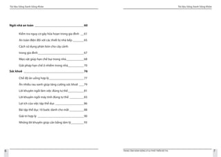 Tài liệu Sống Xanh Sống Khỏe
6 TRUNG TÂM HÀNH ĐỘNG VÌ SỰ PHÁT TRIỂN ĐÔ THỊ
Tài liệu Sống Xanh Sống Khỏe
7
Ngôi nhà an toàn_ _______________________________60
Kiểm tra nguy cơ gây hỏa hoạn trong gia đình_ __61
An toàn điện đối với các thiết bị nhà bếp________65
Cách sử dụng phân bón cho cây cảnh
trong gia đình______________________________67
Mẹo vặt giúp hạn chế bụi trong nhà____________68
Giải pháp hạn chế ô nhiễm trong nhà___________70
Sức khoẻ_ ______________________________________76
Chế độ ăn uống hợp lý_______________________77
Ăn nhiều rau xanh giúp tăng cường sức khoẻ____79
Lời khuyên ngồi làm việc đúng tư thế___________81
Lời khuyên ngồi máy tính đúng tư thế__________83
Lợi ích của việc tập thể dục___________________86
Bài tập thể dục 10 bước dành cho mắt__________88
Giải trí hợp lý_ _____________________________90
Những lời khuyên giúp cân bằng tâm lý_________93
 