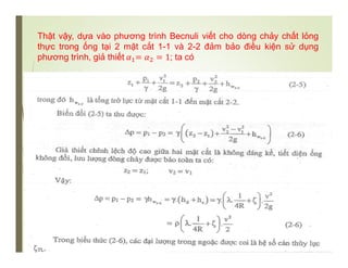 Thật vậy, dựa vào phương trình Becnuli viết cho dòng chảy chất lỏng
thực trong ống tại 2 mặt cắt 1-1 và 2-2 đảm bảo điều kiện sử dụng
phương trình, giả thiết ; ta có
 