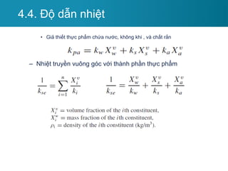 • Giả thiết thực phẩm chứa nước, không khi , và chất rắn
– Nhiệt truyền vuông góc với thành phần thực phẩm
4.4. Độ dẫn nhiệt
 