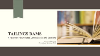 TAILINGS DAMS
A Review on Failure Rates, Consequences and Solutions
Vanessa Chappell
Physiology Seminar, 2017
 