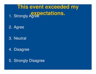 This event exceeded my
1.
               expectations.
     Strongly Agree

2. Agree

3. Neutral

4. Disagree

5. Strongly Disagree
 