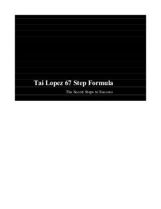 Tai Lopez 67 Step Formula
The Secret Steps to Success
 