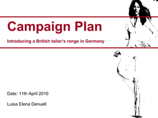 Campaign Plan Introducing a British tailor‘s range in Germany Date: 11th April 2010 Luisa Elena Denuell 