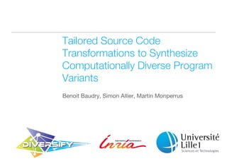 Tailored Source Code 
Transformations to Synthesize 
Computationally Diverse Program 
Variants 
Benoit Baudry, Simon Allier, Martin Monperrus 
 
