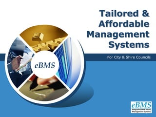Tailored &
         Affordable
       Management
           Systems
          For City & Shire Councils

eBMS




                               1
 