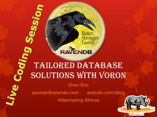 Tailored database
solutions with Voron
Oren Eini
ayende@ayende.com ayende.com/blog
Hibernating Rhinos
 