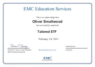 EMC Education Services
This is to acknowledge that

Oliver Smallwood
has successfully completed

Tailored ETF
February 24, 2011
Jeffrey Brown
Thomas P. Clancy, Vice President
EMC Education Services

http://education.emc.com

Instructor

 