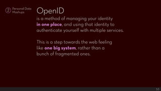 OpenID
    Personal Data
2   Mashups

                    is a method of managing your identity
                    in one...