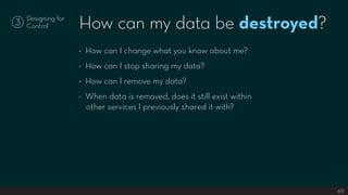How can my data be destroyed?
    Designing for
3   Control


                    ◊ How can I change what you know about m...