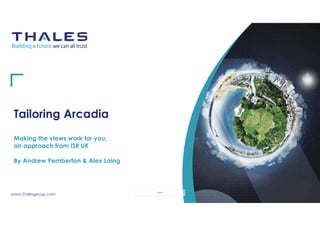 www.thalesgroup.com
OPEN
Tailoring Arcadia
Making the views work for you,
an approach from ISR UK
By Andrew Pemberton & Alex Laing
 