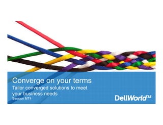 Converge on your terms
Tailor converged solutions to meet
your business needs
Session MT4
 