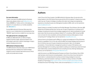 Authors
Justin Chua is the Cloud Leader in the IBM Institute for Business Value. He served as the
project leader for the 2016 Hybrid Cloud study and the 2015 Innovating IT infrastructure study.
Justin has over 19 years of strategy consulting, information technology and engineering
experience, including five years as a Managing Consultant at IBM. Justin can be reached at
justin.chua@us.ibm.com.
Robert Freese is a certified Consultant and Portfolio Manager, Cloud Advisory Services, IBM
Global Cloud Professional Services. He has over 42 years of experience in business and IT
strategy consulting and has led cloud strategy engagements for clients worldwide for the last
seven years. Bob has served as profession leader for IT consulting in IBM. He teaches IBM
core curriculum for new consultants, and has authored numerous white papers on cloud
computing and IT strategy. Robert can be reached at rjfreese@us.ibm.com.
Anthony Karimi is the Global Lead for IBM go-to-market and enablement of Cloud Business
Solutions capabilities. Prior to this role, he led the IBM Technology Strategy practice group in
the U.S. Anthony has over 30 years of experience working for major U.S. and global
corporations. He has held senior management positions in areas of CIO advisory and
Business Management Consulting, responsible for building and maintaining trusted CxO-level
client relationships, practice development and consulting services offerings development.
Anthony can be reached at anthony.a.karimi@us.ibm.com.
Julie Schuneman is an IBM Distinguished Engineer and Senior Cloud Advisor. Since 2006,
Julie has been a technical and consulting leader in cloud. Her primary focus has been to
assist clients in understanding their business and technology strategy for cloud and
developing customized adoption roadmaps. In addition to being a member of the IBM
Academy of Technology (https://www-03.ibm.com/ibm/academy/about/about.shtml),
she leads the Cloud Technology Theme. Julie can be reached at jaschune@us.ibm.com.
For more information
To learn more about this IBM Institute for Business
Value study, please contact us at iibv@us.ibm.com.
Follow @IBMIBV on Twitter, and for a full catalog of our
research or to subscribe to our monthly newsletter,
visit: ibm.com/iibv.
Access IBM Institute for Business Value executive
reports on your mobile device by downloading the free
“IBM IBV” apps for phone or tablet from your app store.
The right partner for a changing world
At IBM, we collaborate with our clients, bringing
together business insight, advanced research and
technology to give them a distinct advantage in today’s
rapidly changing environment.
IBM Institute for Business Value
The IBM Institute for Business Value, part of IBM Global
Business Services, develops fact-based strategic
insights for senior business executives around critical
public and private sector issues.
20	 Tailoring hybrid cloud
 
