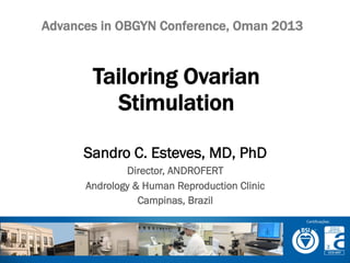 Advances in OBGYN Conference, Oman 2013

Tailoring Ovarian
Stimulation
Sandro C. Esteves, MD, PhD
Director, ANDROFERT
Andrology & Human Reproduction Clinic
Campinas, Brazil

 