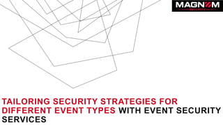 TAILORING SECURITY STRATEGIES FOR
DIFFERENT EVENT TYPES WITH EVENT SECURITY
SERVICES
 