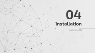 Installation
04
Installing TailwindCSS
 