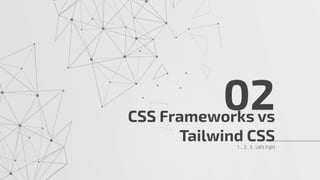 CSS Frameworks vs
Tailwind CSS
02
1... 2.. 3.. Let’s Fight
 