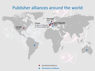Canada
CPAX
France
Audience Square
La Place Media
Denmark
DUN
Czech Republic
CPEx
Established Alliance
Discussion on Alliance
Publisher alliances around the world
 
