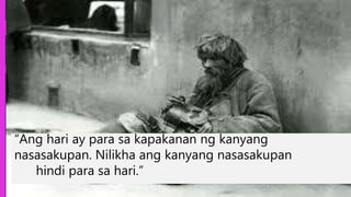 “Ang hari ay para sa kapakanan ng kanyang
nasasakupan. Nilikha ang kanyang nasasakupan
hindi para sa hari.”
 