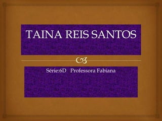 Série:6D Professora Fabiana
 