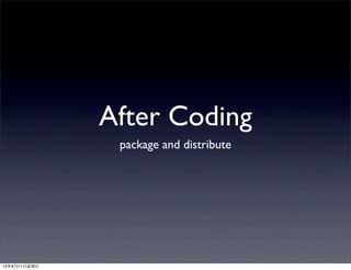 After Coding
package and distribute
13年8月11日星期日
 