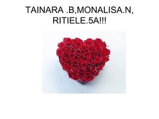 TAINARA .B,MONALISA.N, RITIELE.5A!!! 