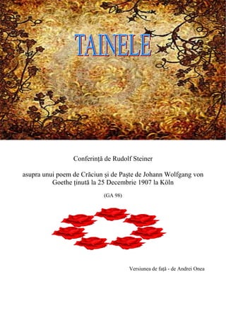Conferință de Rudolf Steiner
asupra unui poem de Crăciun și de Paște de Johann Wolfgang von
Goethe ținută la 25 Decembrie 1907 la Köln
(GA 98)
Versiunea de față - de Andrei Onea
 