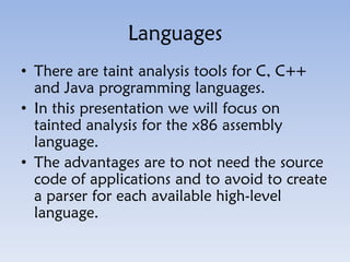 Languages
• There are taint analysis tools for C, C++
and Java programming languages.
• In this presentation we will focus...