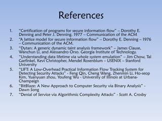 References
1. “Certification of programs for secure information flow” – Dorothy E.
Denning and Peter J. Denning. 1977 – Co...