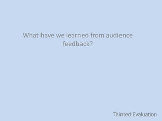 Tainted Evaluation
What have we learned from audience
feedback?
 