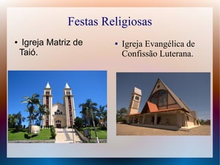 Festas Religiosas
● Igreja Evangélica de
Confissão Luterana.
● Igreja Matriz de
Taió.
 