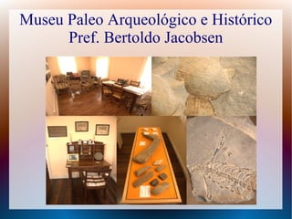 Museu Paleo Arqueológico e Histórico
Pref. Bertoldo Jacobsen
 