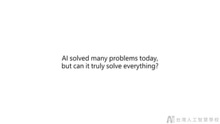 AI solved many problems today,
but can it truly solve everything?
 