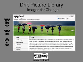 Drik Picture Library Images for Change www.drik.net Who We Are 