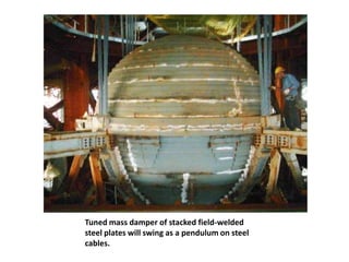 Tuned mass damper of stacked field-welded
steel plates will swing as a pendulum on steel
cables.
 