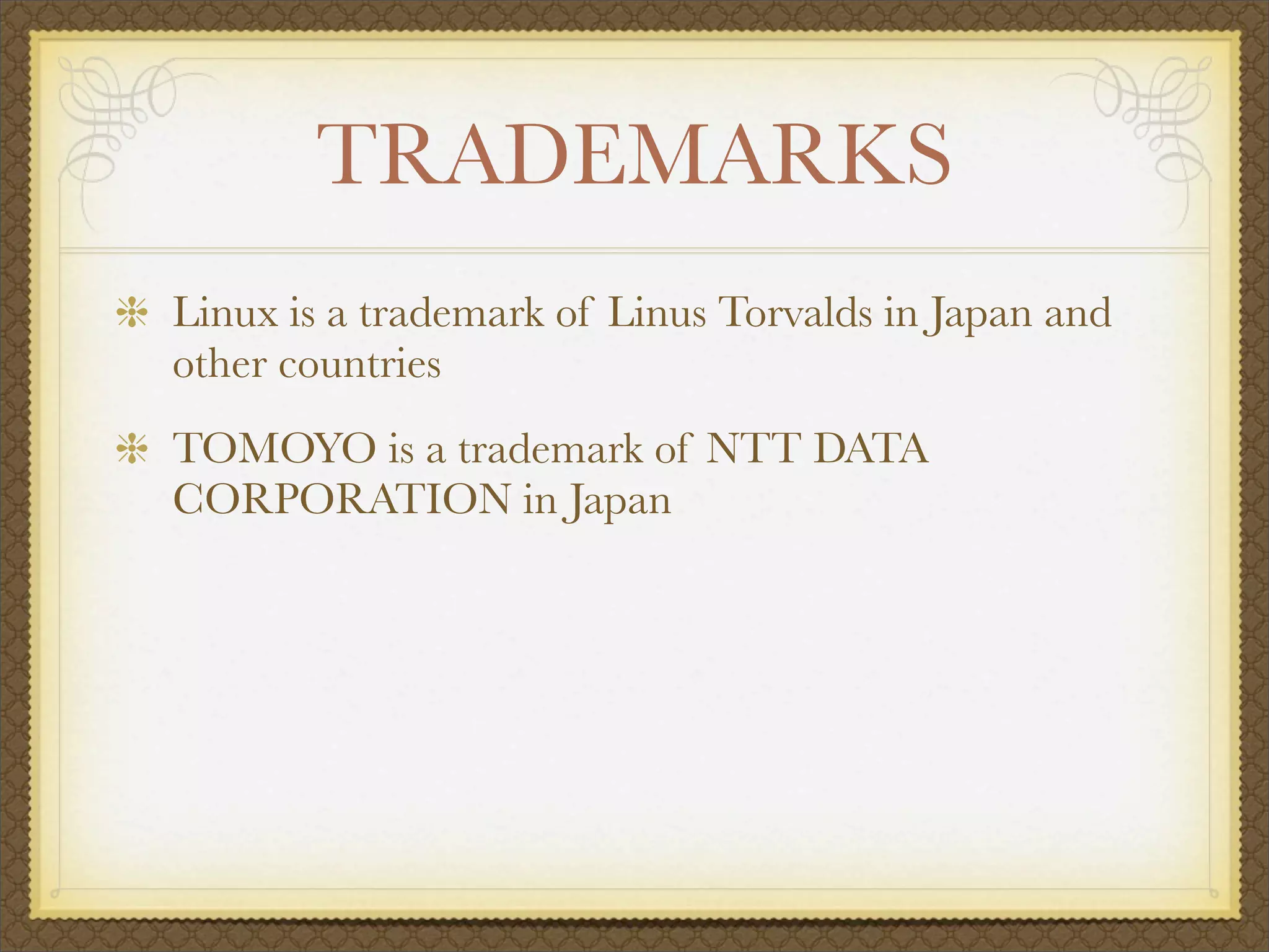TRADEMARKS
Linux is a trademark of Linus Torvalds in Japan and
other countries
TOMOYO is a trademark of NTT DATA
CORPORATION in Japan
 