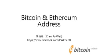 Bitcoin & Ethereum
Address
陳伯韋 ( Chen Po Wei )
https://www.facebook.com/PWChenD
 
