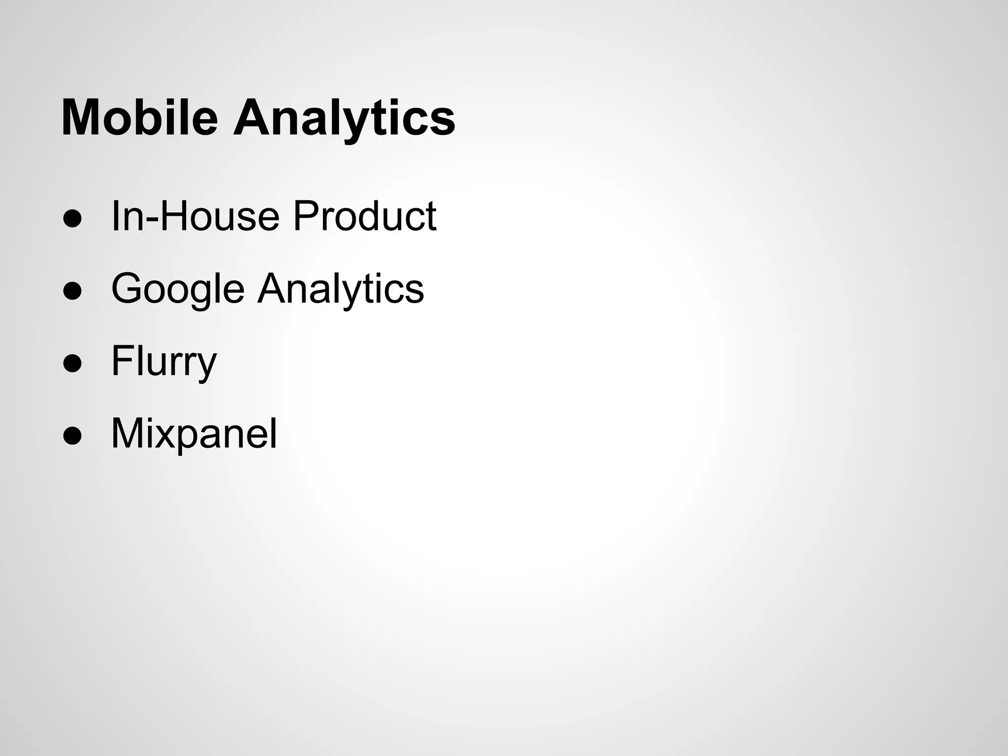 Mobile Analytics
● In-House Product
● Google Analytics
● Flurry
● Mixpanel
 