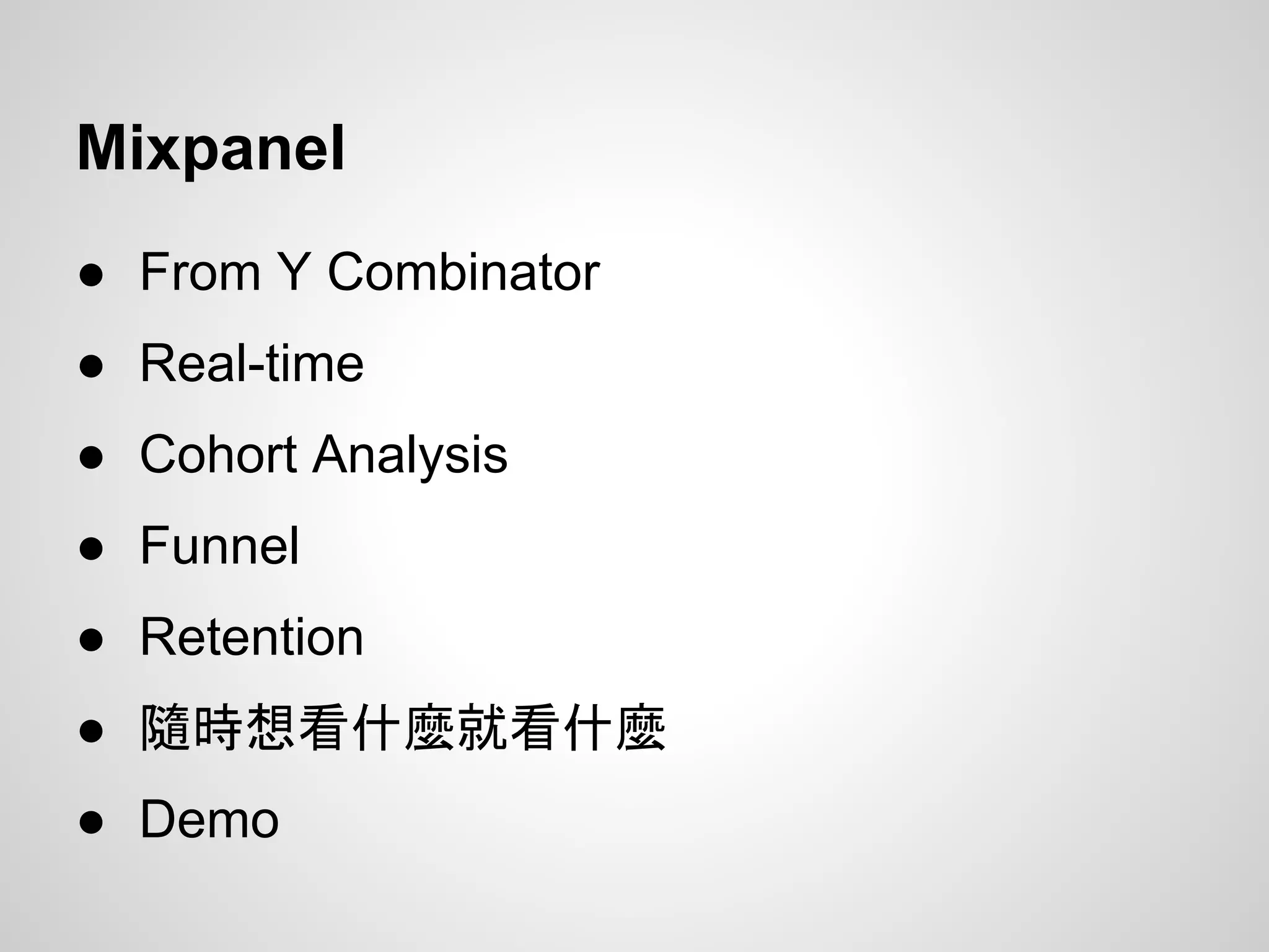 Mixpanel
● From Y Combinator
● Real-time
● Cohort Analysis
● Funnel
● Retention
● 隨時想看什麼就看什麼
● Demo
 