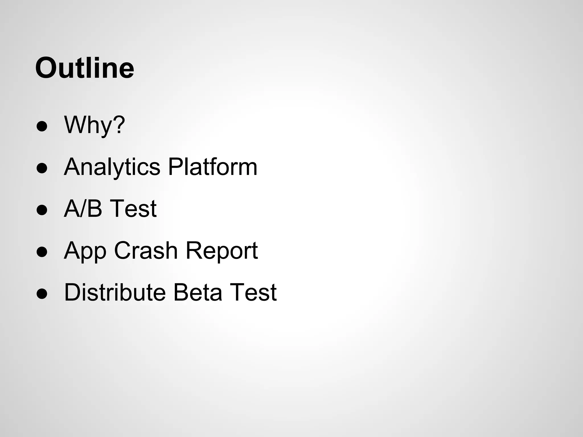 Outline
● Why?
● Analytics Platform
● A/B Test
● App Crash Report
● Distribute Beta Test
 