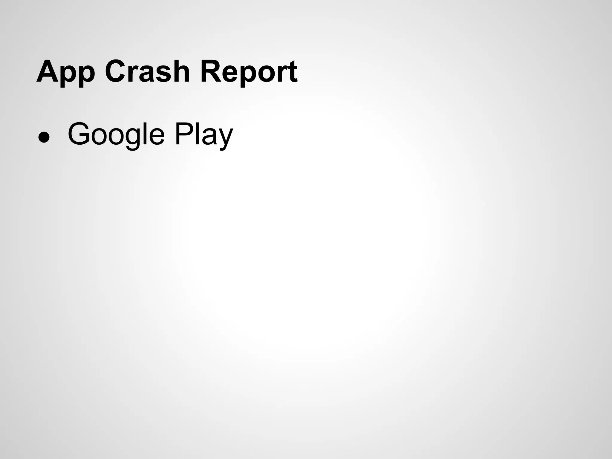 App Crash Report
● Google Play
 