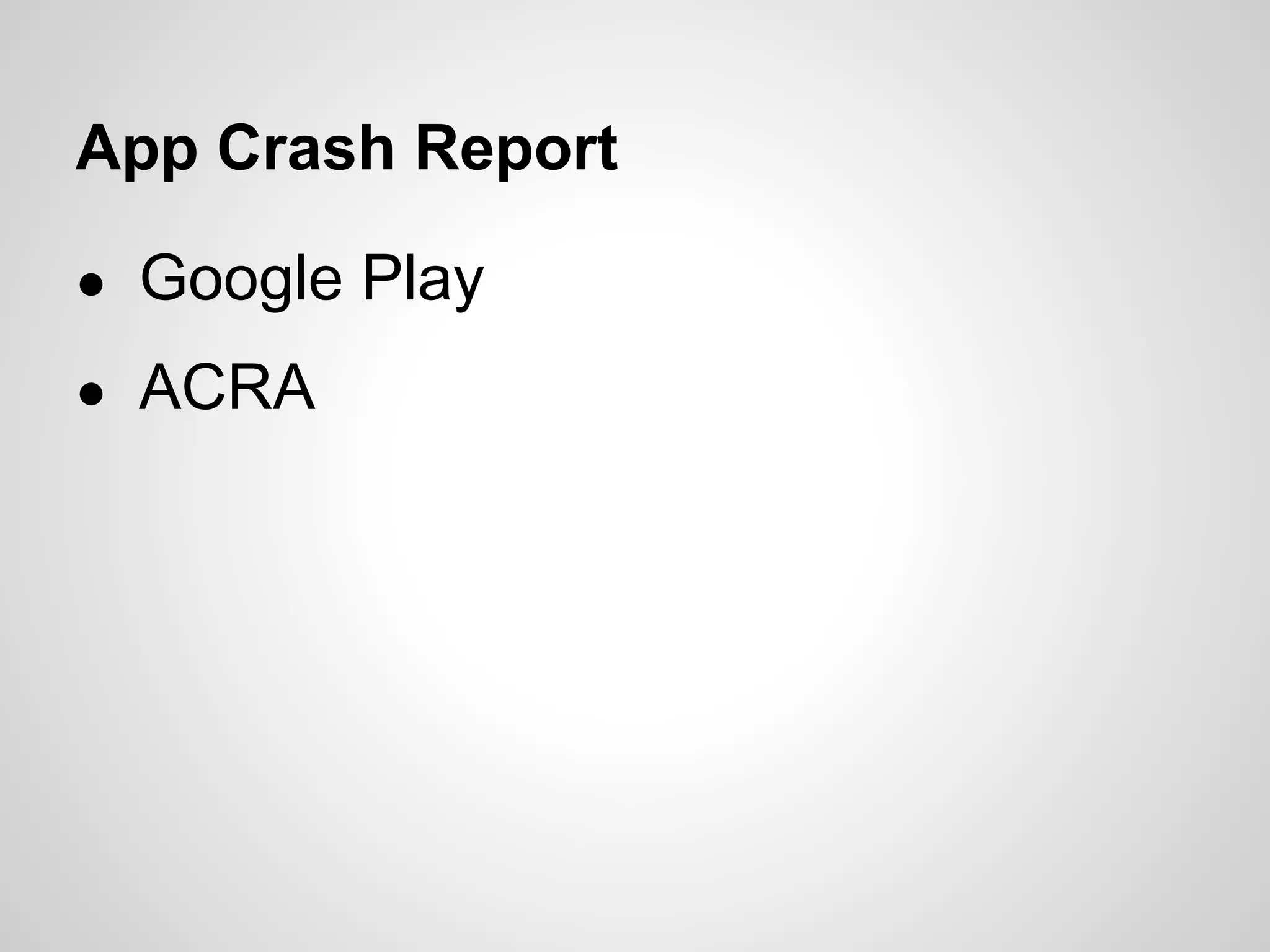 App Crash Report
● Google Play
● ACRA
 