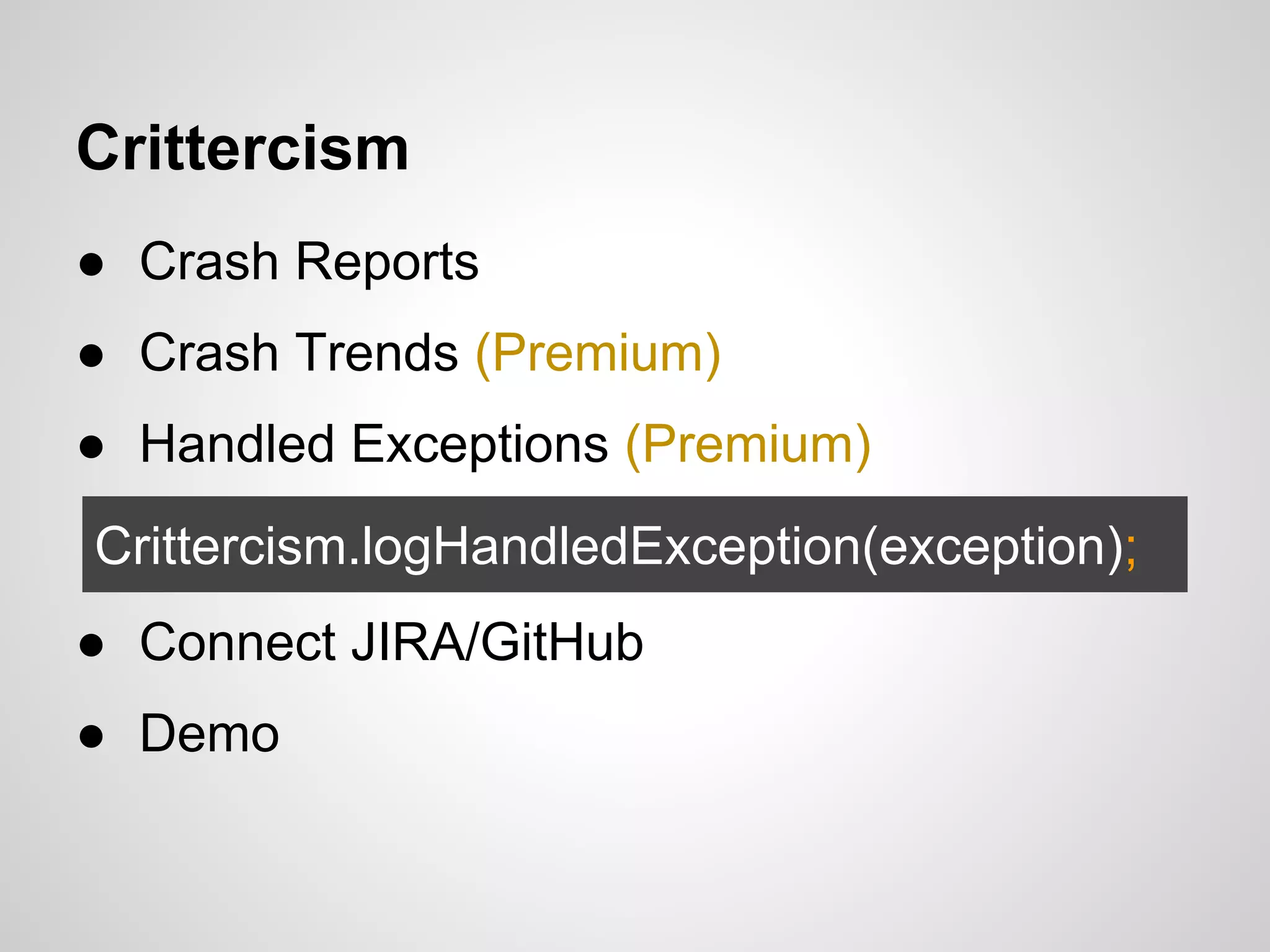 Crittercism
● Crash Reports
● Crash Trends (Premium)
● Handled Exceptions (Premium)
● Connect JIRA/GitHub
● Demo
Crittercism.logHandledException(exception);
 